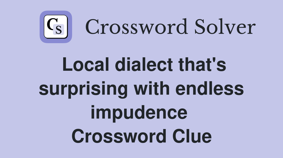 Local dialect that's surprising with endless impudence  Crossword Clue