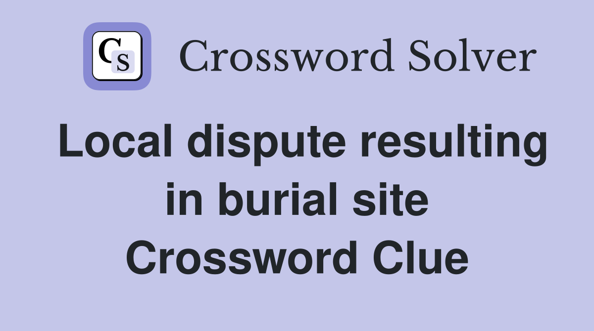 Local dispute resulting in burial site Crossword Clue