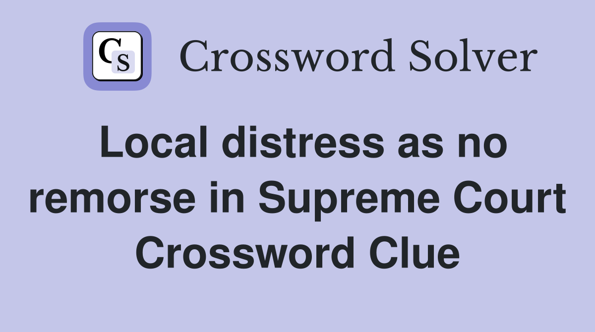 Local distress as no remorse in Supreme Court Crossword Clue