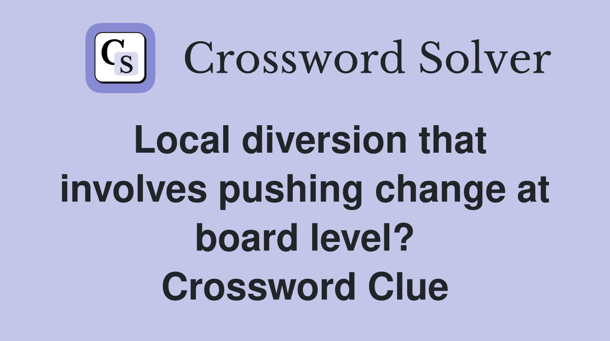 Local diversion that involves pushing change at board level? Crossword Clue