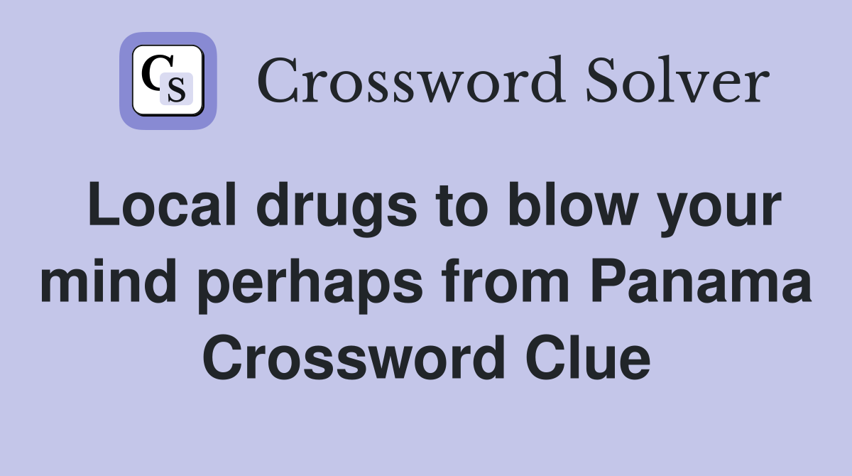 Local drugs to blow your mind perhaps from Panama Crossword Clue
