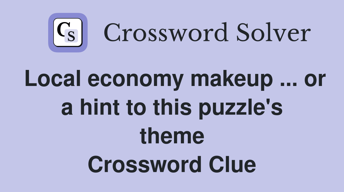 Local economy makeup ... or a hint to this puzzle's theme Crossword Clue