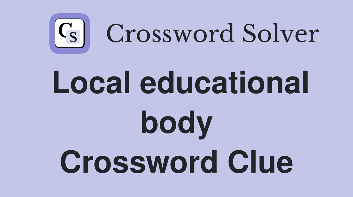 Local educational body Crossword Clue