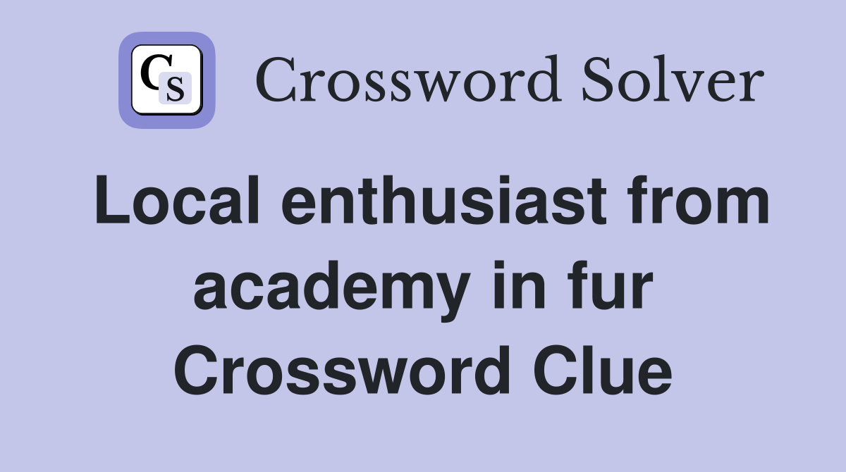 Local enthusiast from academy in fur Crossword Clue