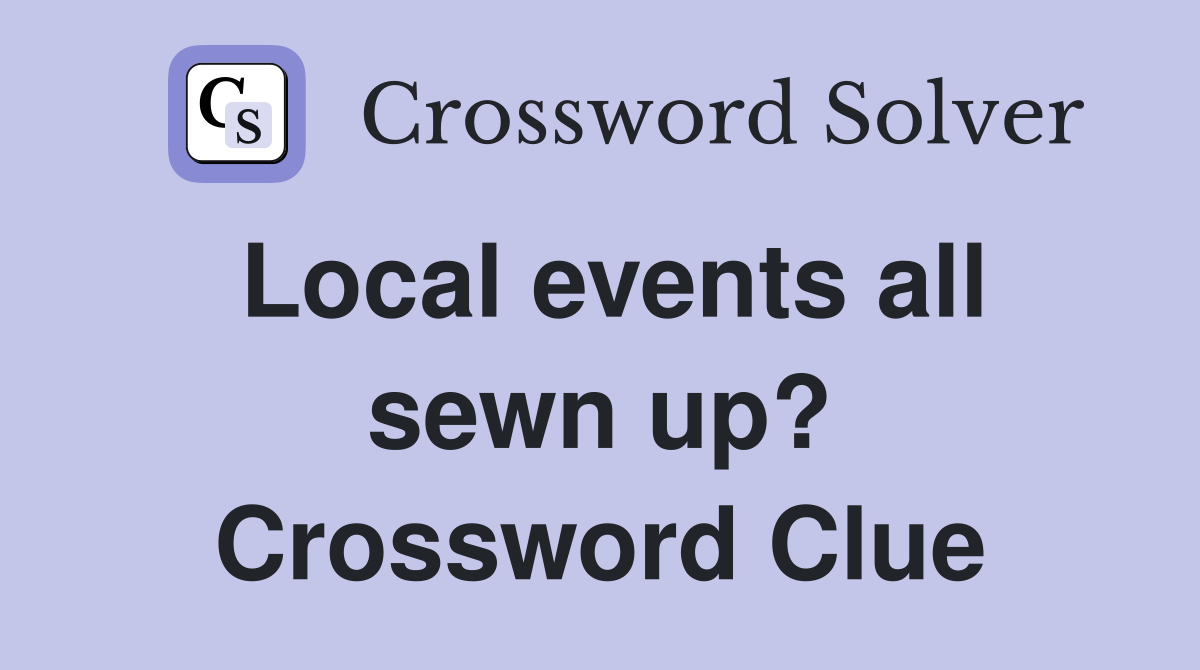 Local events all sewn up? Crossword Clue