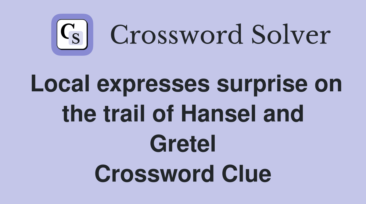 Local expresses surprise on the trail of Hansel and Gretel Crossword Clue
