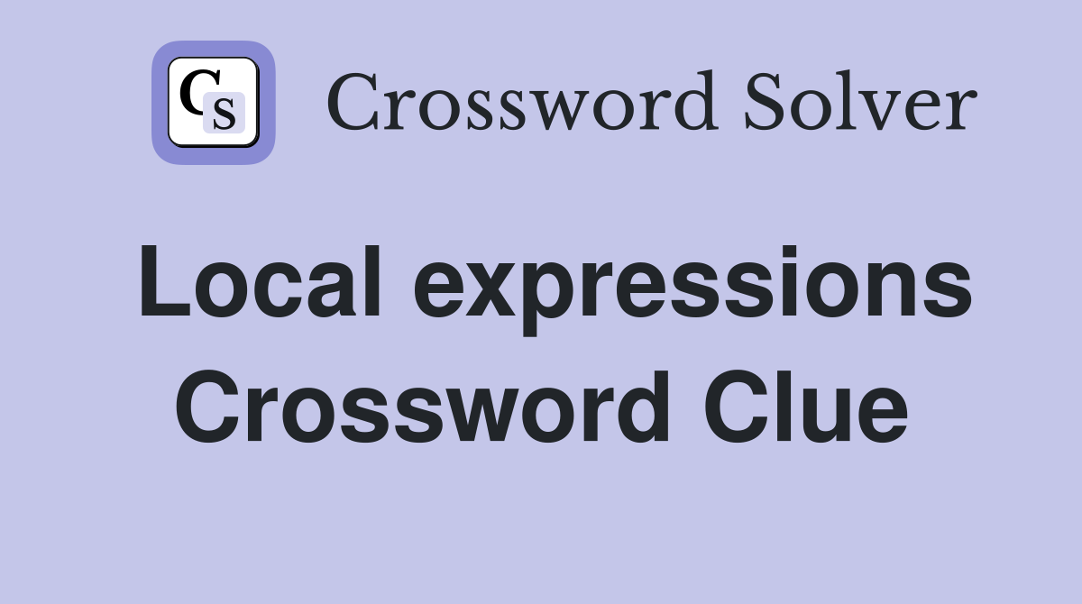 Local expressions Crossword Clue