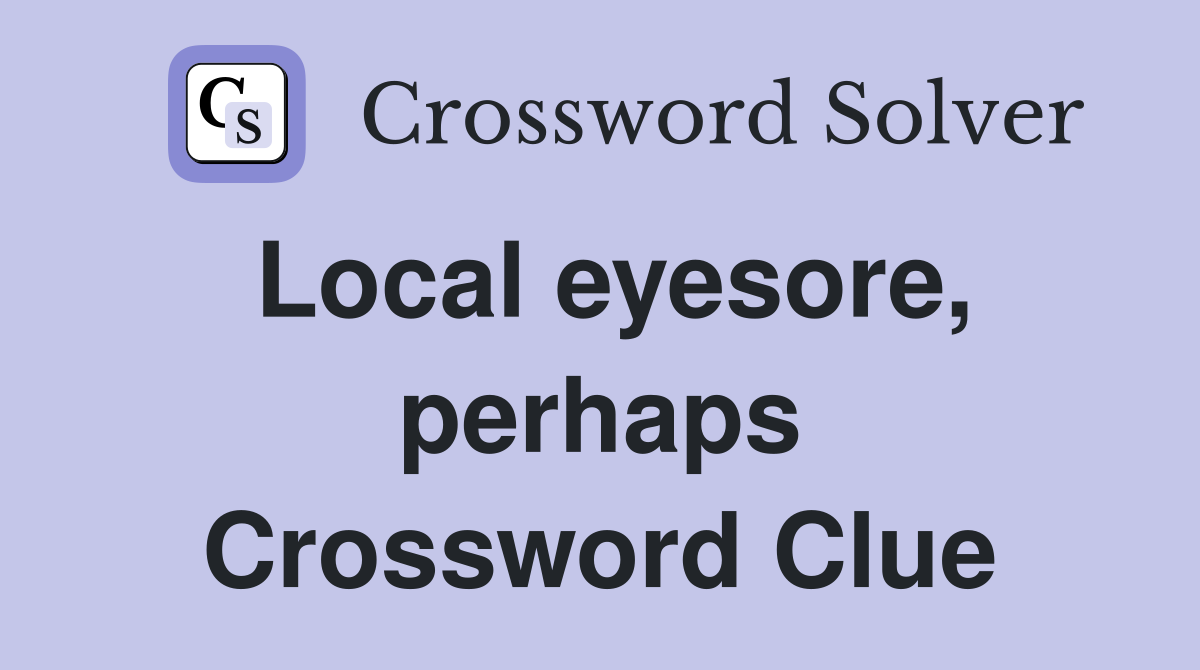 Local eyesore, perhaps Crossword Clue