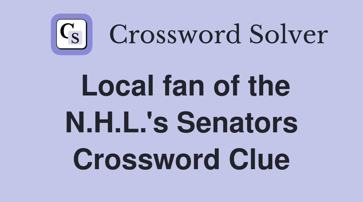 Local fan of the N.H.L.'s Senators Crossword Clue