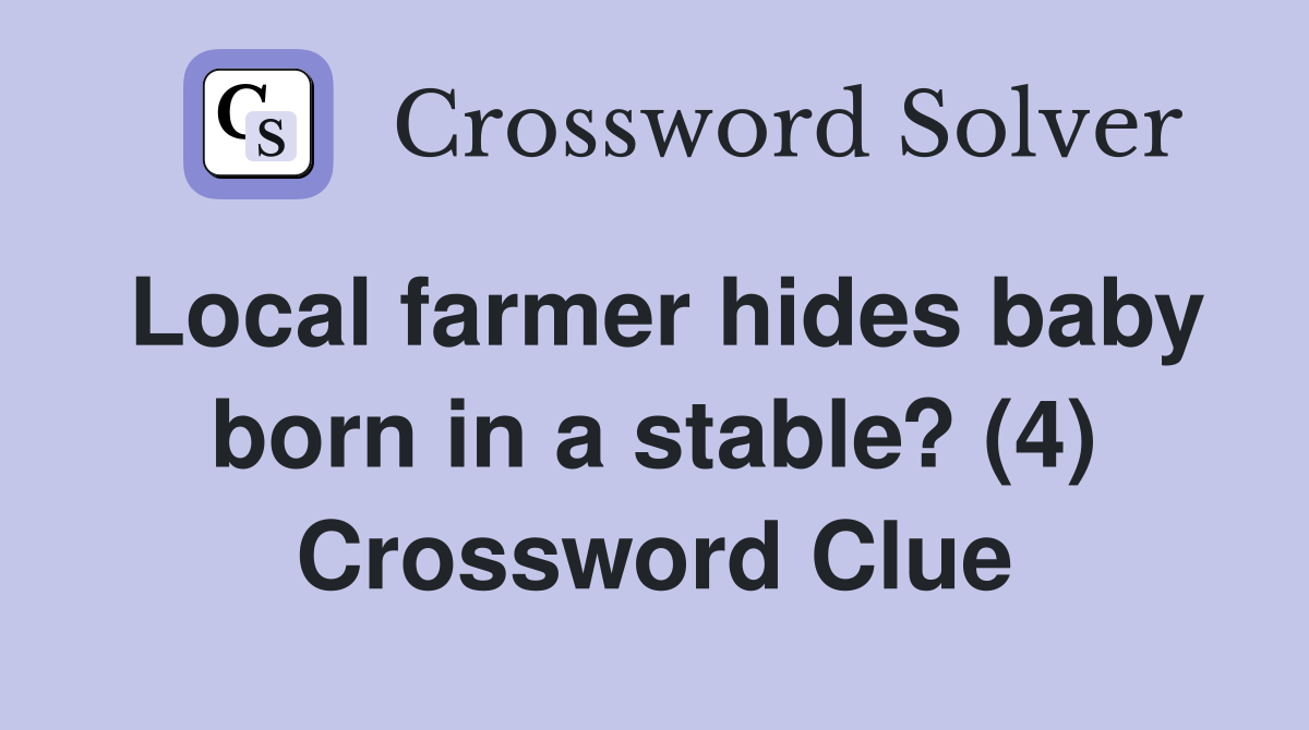 Local farmer hides baby born in a stable? (4) Crossword Clue