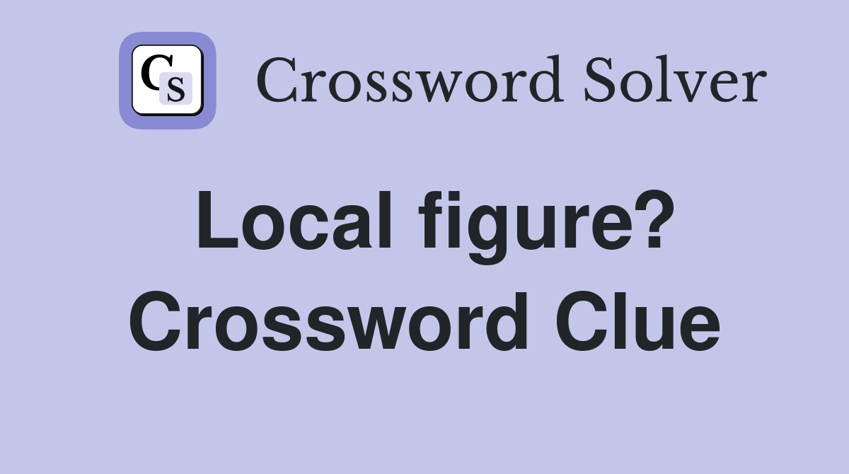 Local figure? Crossword Clue
