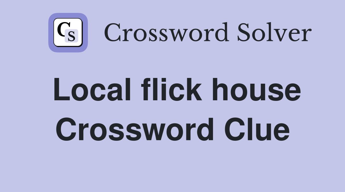 Local flick house Crossword Clue