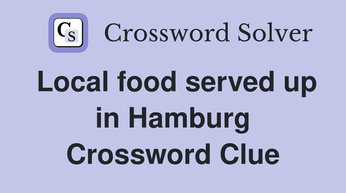 Local food served up in Hamburg Crossword Clue