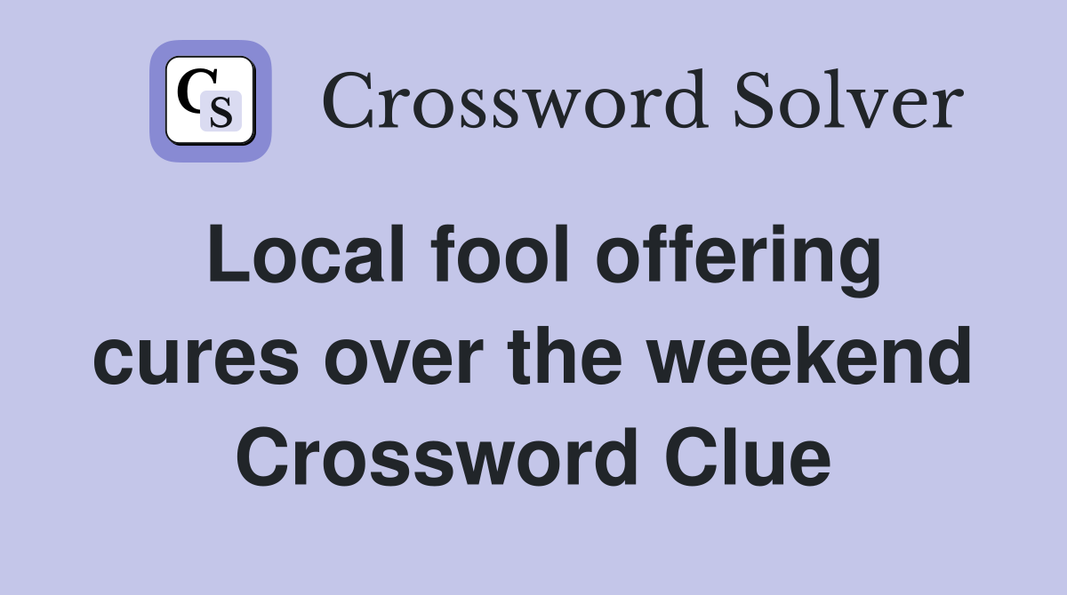 Local fool offering cures over the weekend Crossword Clue