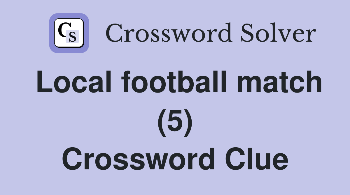 Local football match (5) Crossword Clue