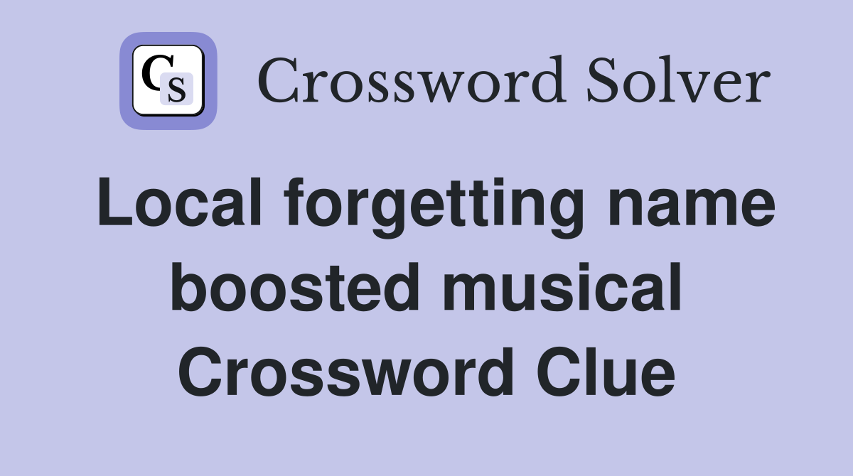 Local forgetting name boosted musical Crossword Clue