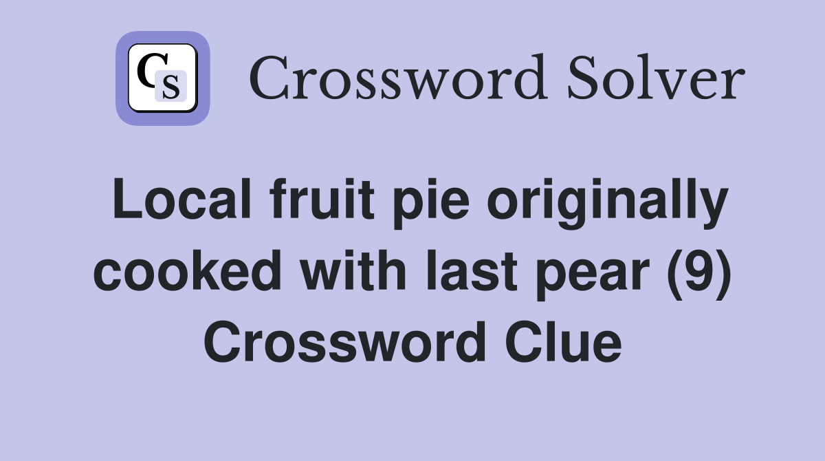 Local fruit pie originally cooked with last pear (9) Crossword Clue