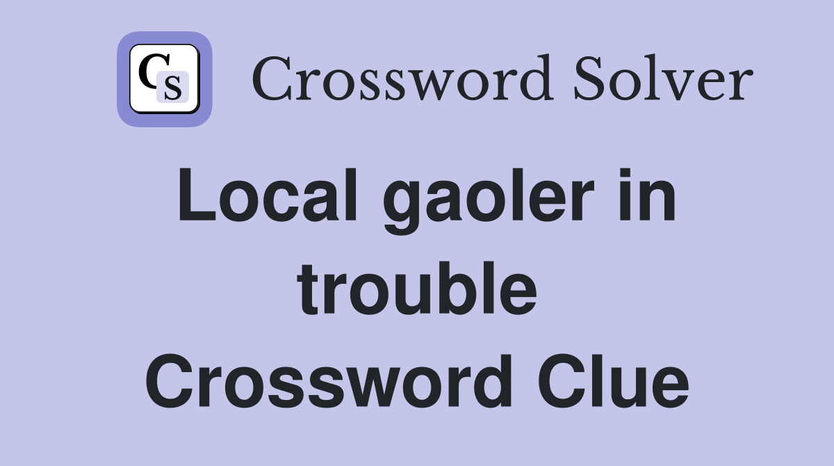 Local gaoler in trouble Crossword Clue