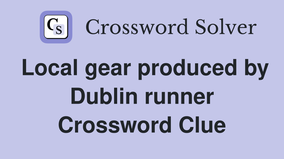 Local gear produced by Dublin runner Crossword Clue
