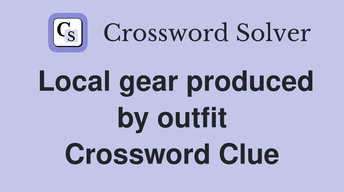 Local gear produced by outfit Crossword Clue