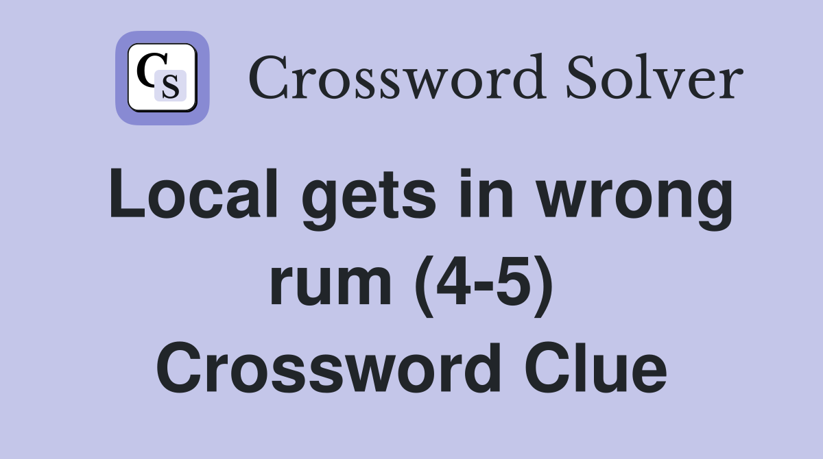 Local gets in wrong rum (4-5) Crossword Clue