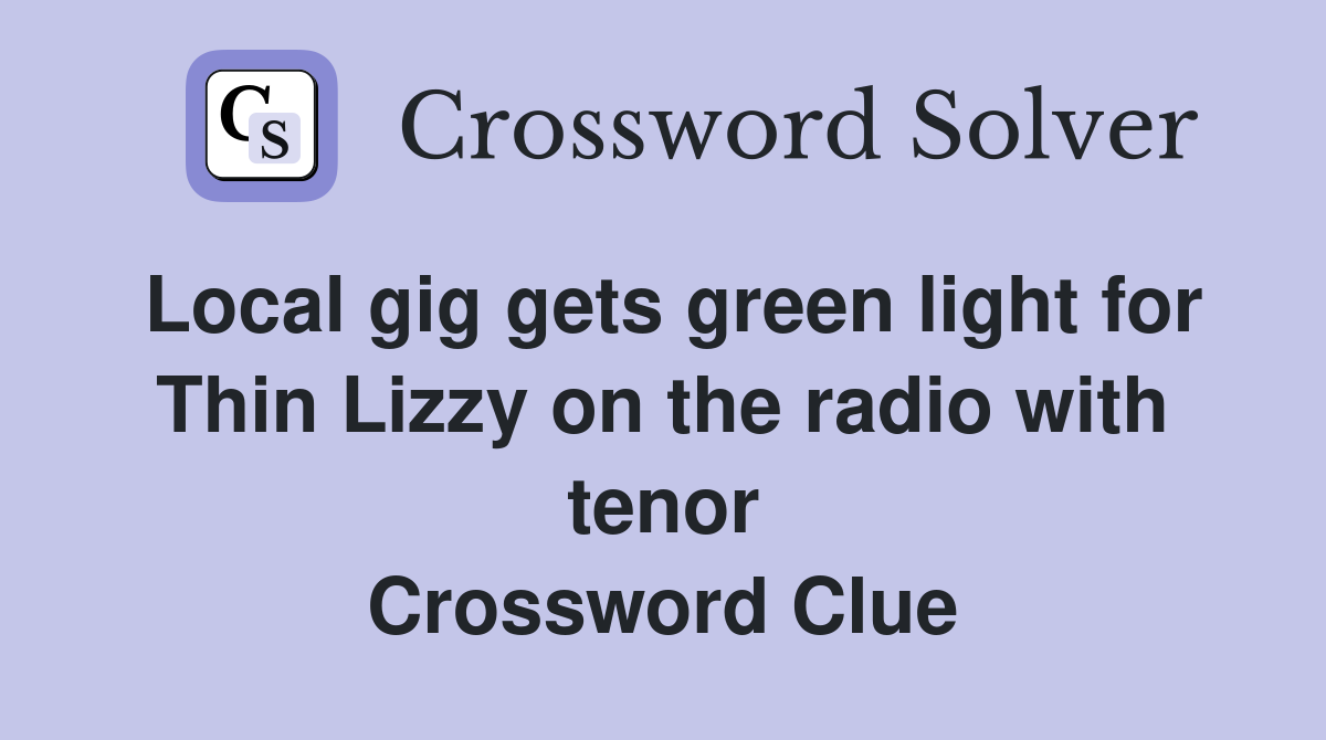 Local gig gets green light for Thin Lizzy on the radio with tenor Crossword Clue