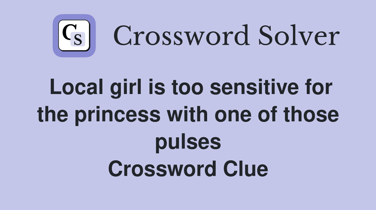 Local girl is too sensitive for the princess with one of those pulses Crossword Clue