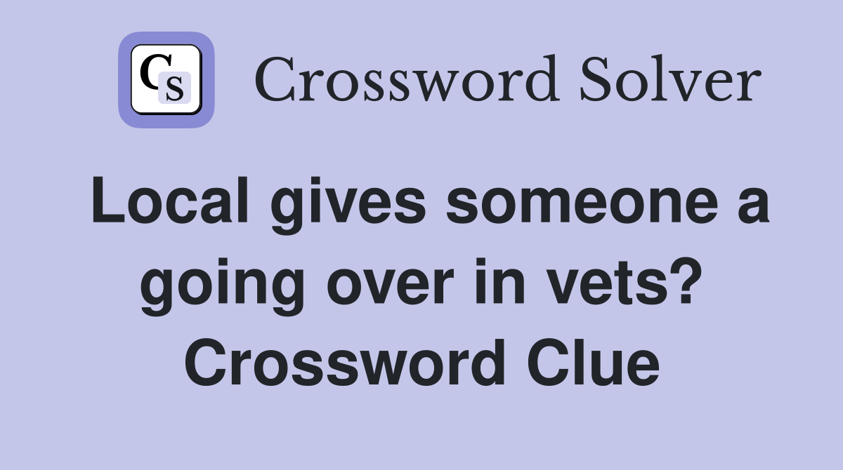 Local gives someone a going over in vets? Crossword Clue