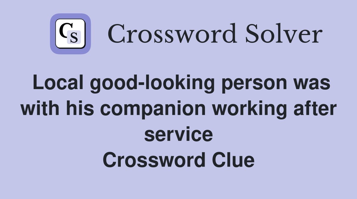 Local good-looking person was with his companion working after service Crossword Clue