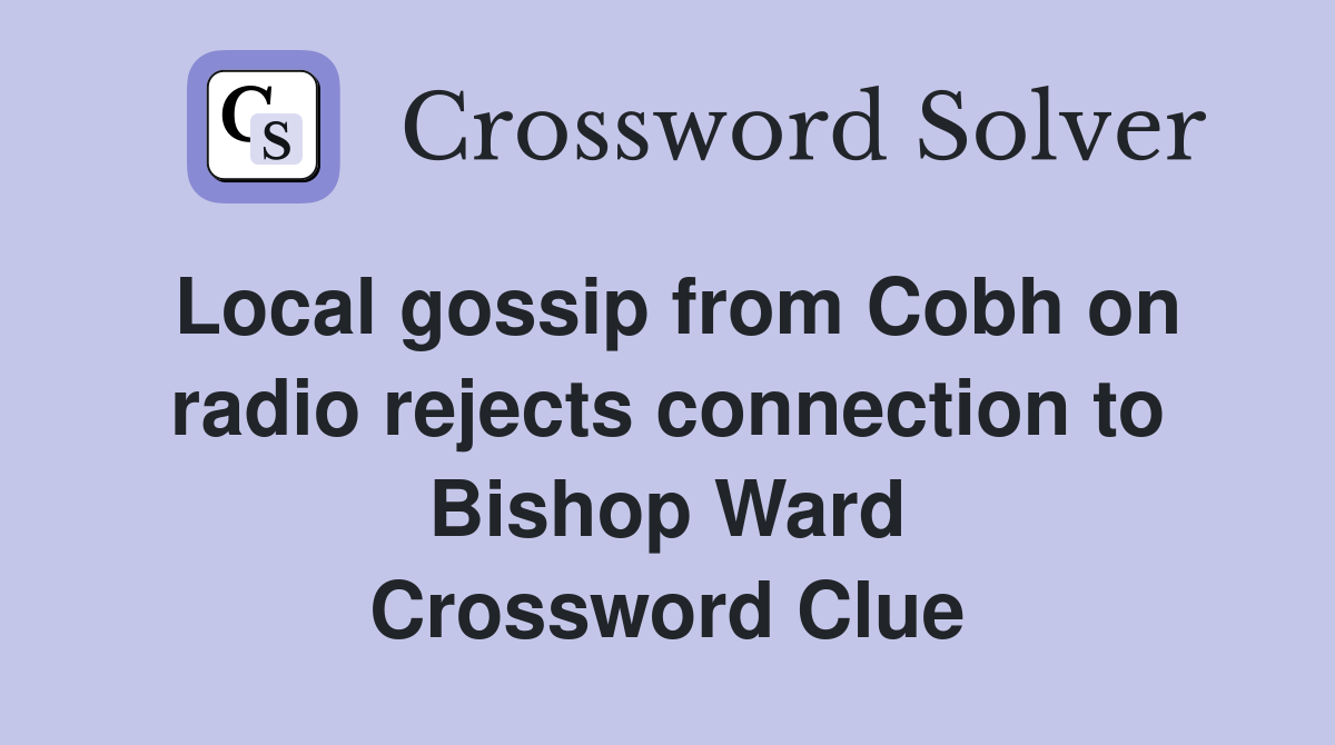 Local gossip from Cobh on radio rejects connection to Bishop Ward Crossword Clue