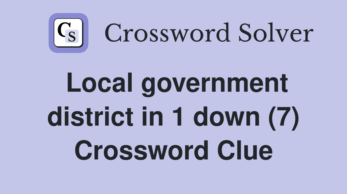 Local government district in 1 down (7) Crossword Clue
