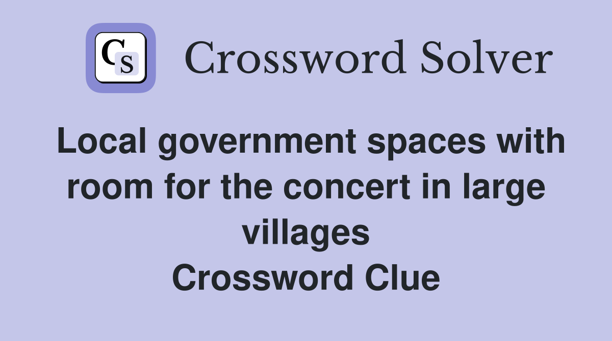 Local government spaces with room for the concert in large villages Crossword Clue