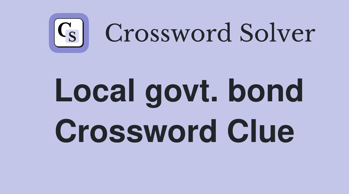 Local govt. bond Crossword Clue