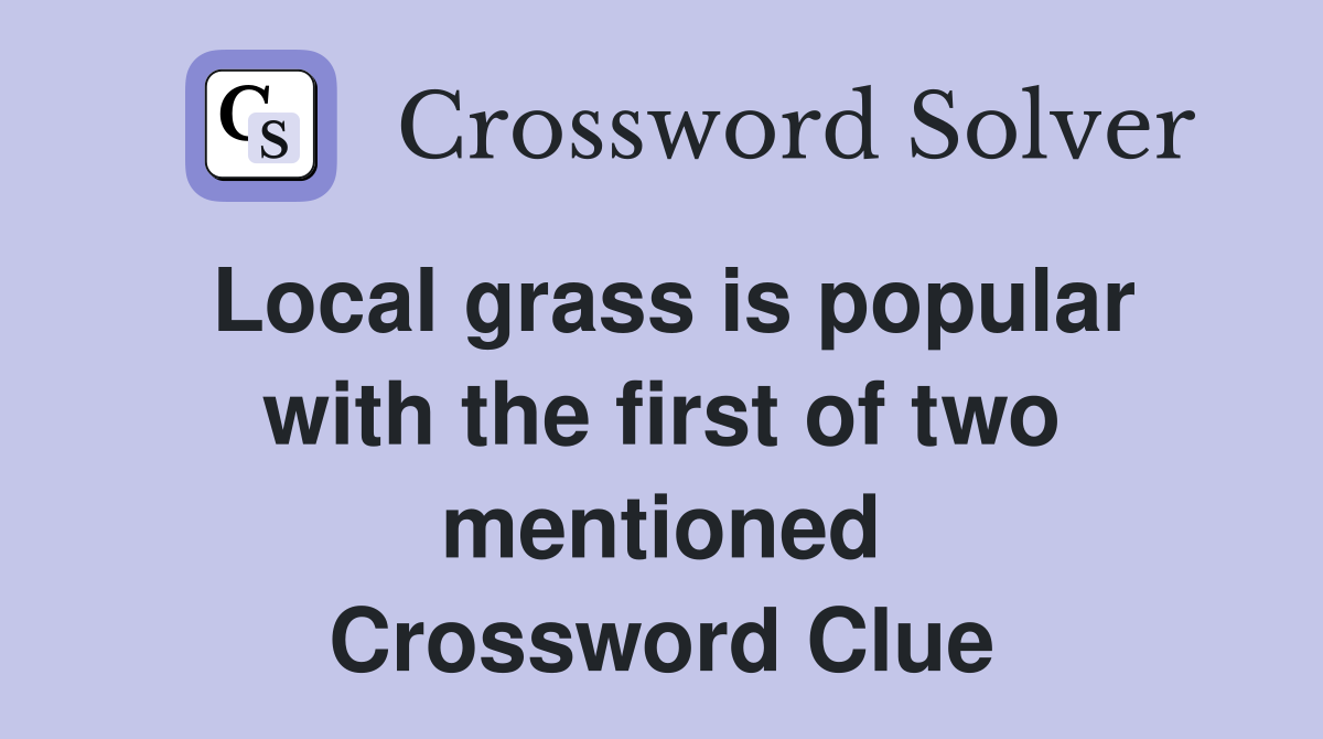 Local grass is popular with the first of two mentioned Crossword Clue