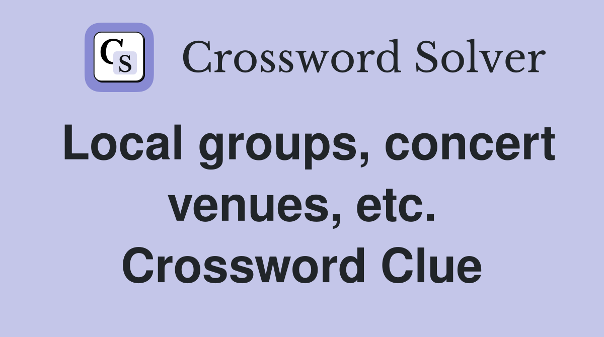 Local groups, concert venues, etc. Crossword Clue