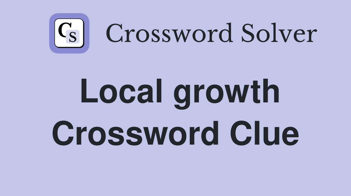 Local growth Crossword Clue
