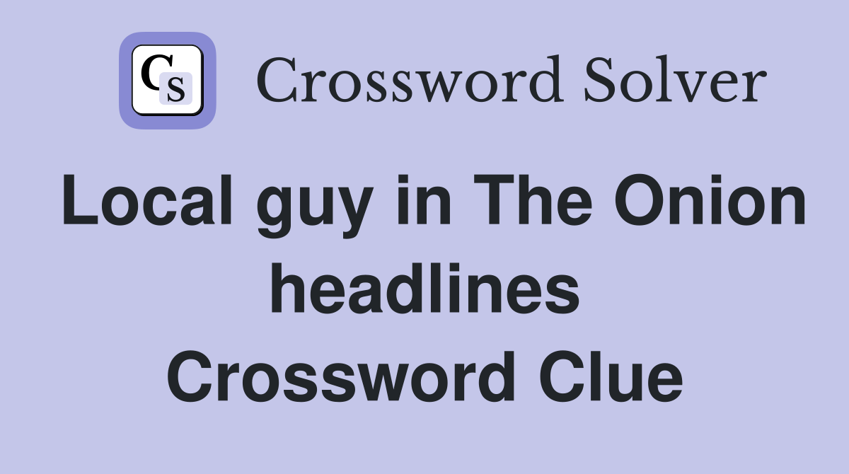 Local guy in The Onion headlines Crossword Clue