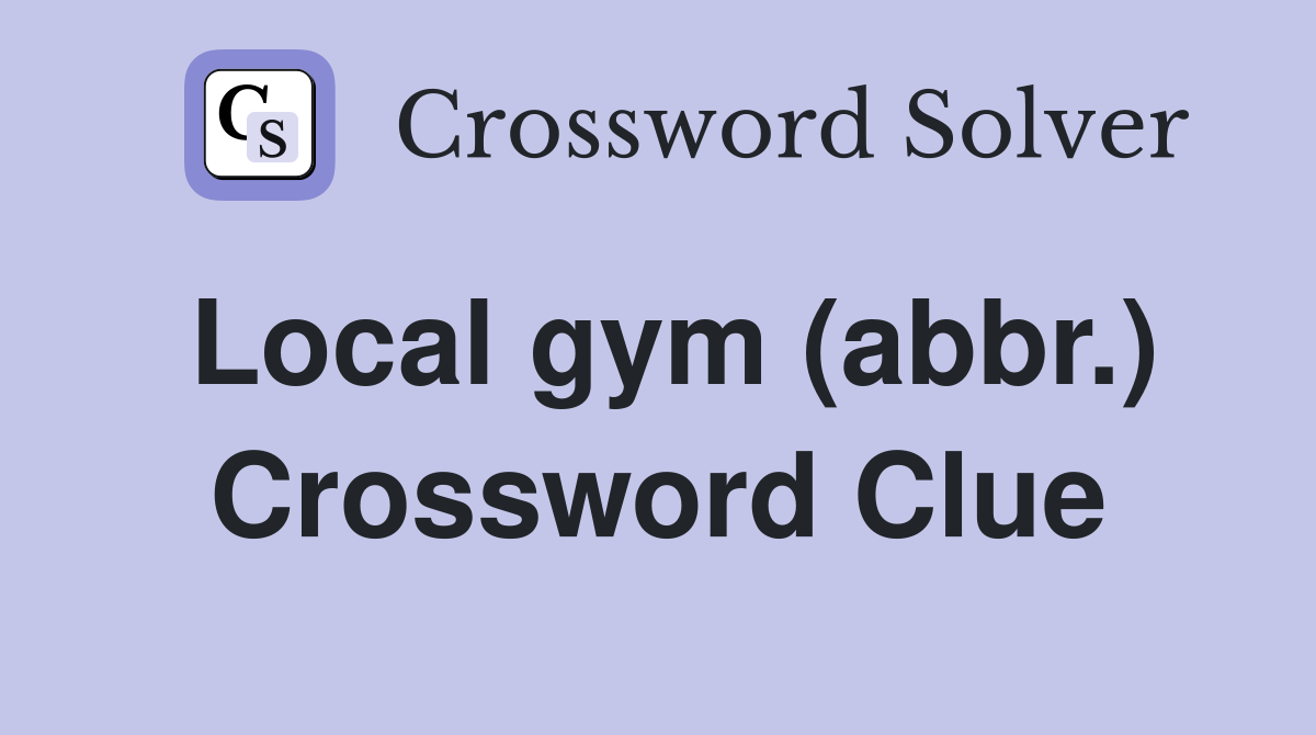 Local gym (abbr.) Crossword Clue