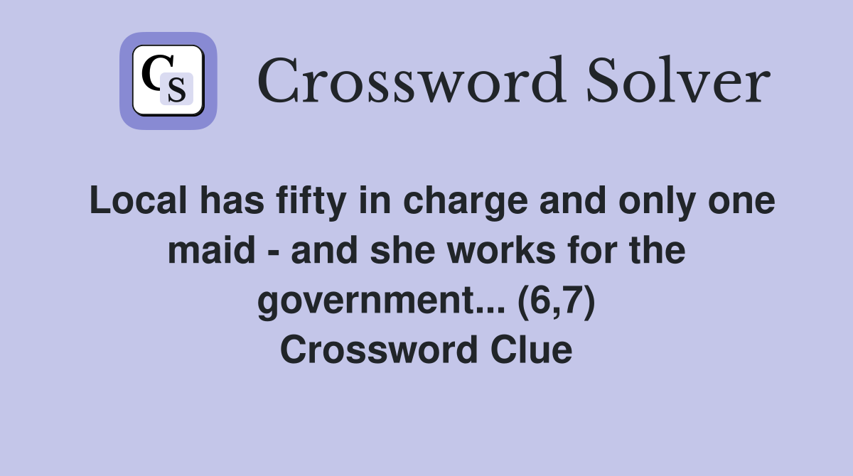 Local has fifty in charge and only one maid - and she works for the government... (6,7) Crossword Clue