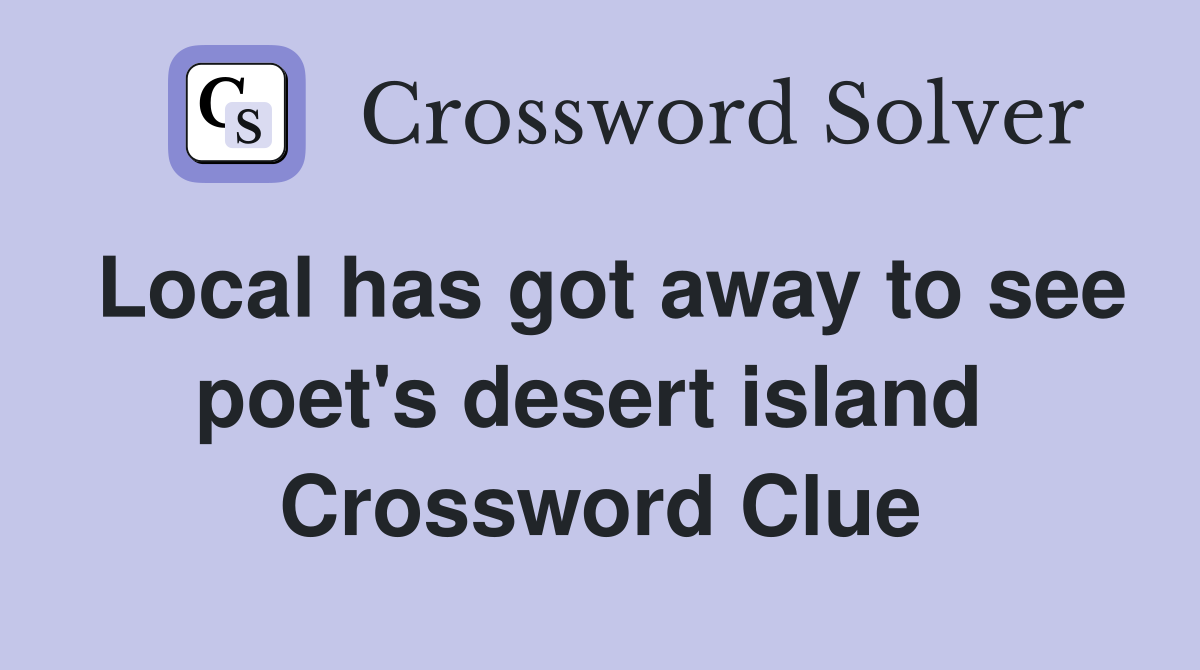 Local has got away to see poet's desert island  Crossword Clue