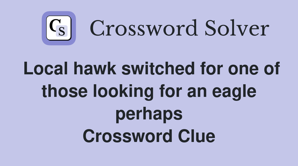Local hawk switched for one of those looking for an eagle perhaps Crossword Clue