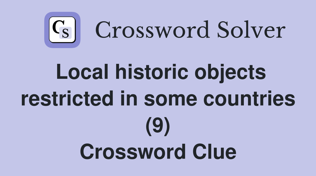 Local historic objects restricted in some countries (9) Crossword Clue