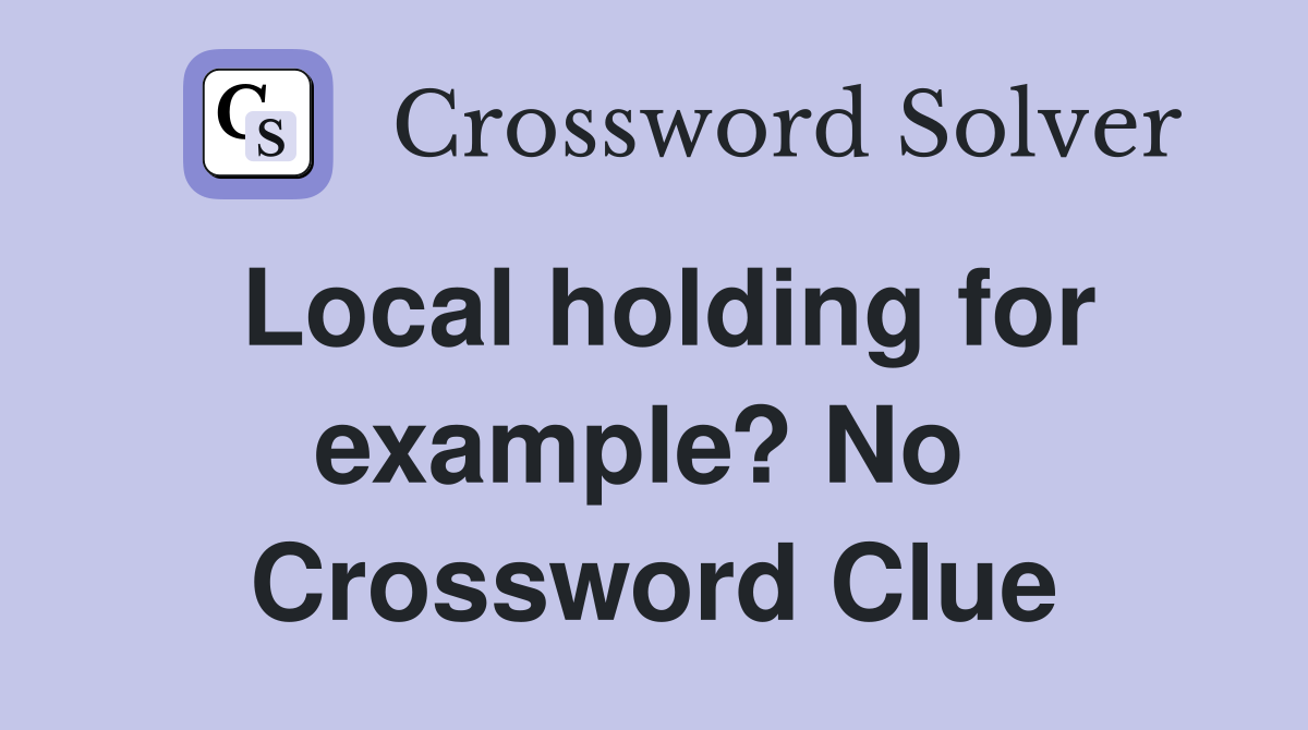 Local holding for example? No  Crossword Clue