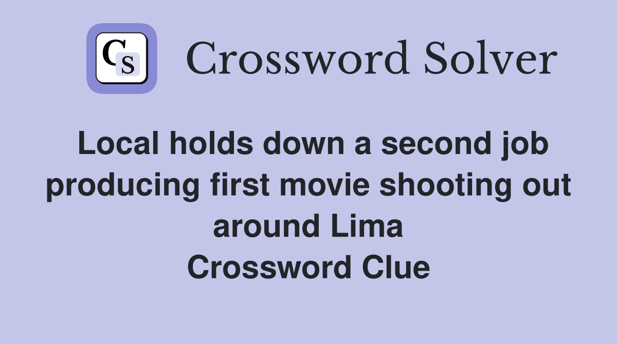 Local holds down a second job producing first movie shooting out around Lima Crossword Clue