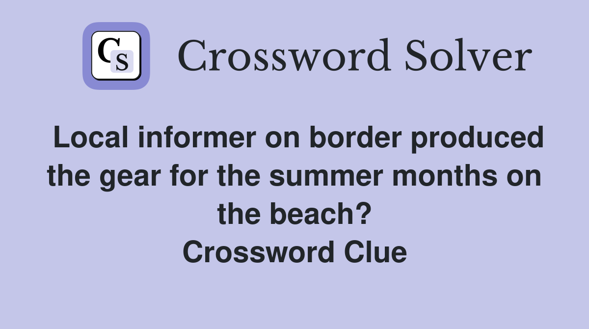 Local informer on border produced the gear for the summer months on the beach? Crossword Clue