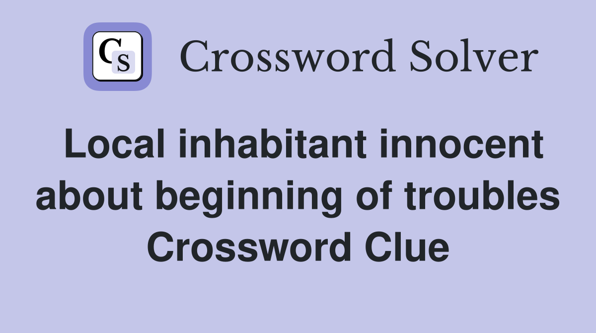 Local inhabitant innocent about beginning of troubles Crossword Clue