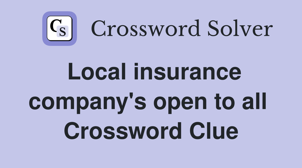 Local insurance company's open to all  Crossword Clue