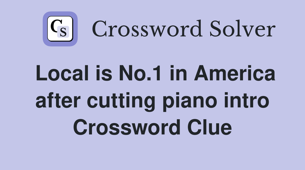 Local is No.1 in America after cutting piano intro Crossword Clue
