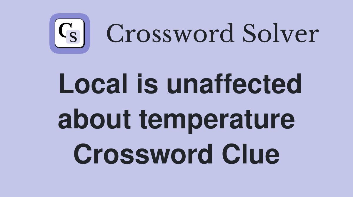 Local is unaffected about temperature Crossword Clue