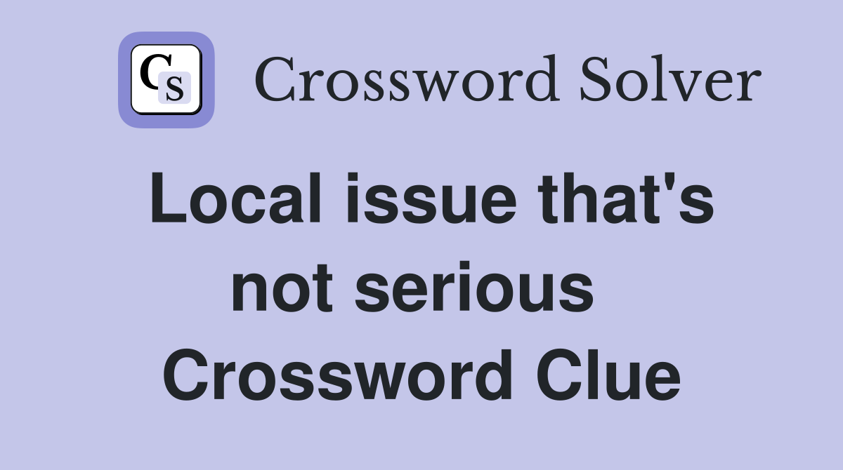 Local issue that's not serious  Crossword Clue